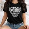 T-shirt Approchez un peu plus oui comme ça parfait stop humour mixte homme femme